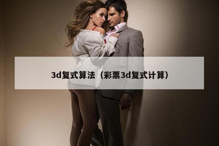 3d复式算法(彩票3d复式计算)
