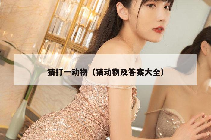 猜打一动物(猜动物及答案大全)